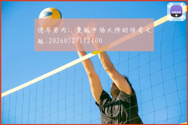 德布劳内：曼城中场大师的传奇之路_20260527112400