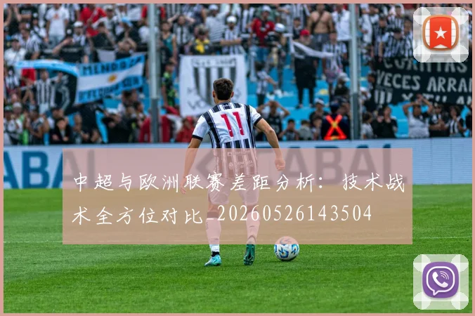 中超与欧洲联赛差距分析：技术战术全方位对比_20260526143504