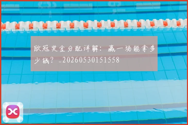 欧冠奖金分配详解：赢一场能拿多少钱？_20260530151558