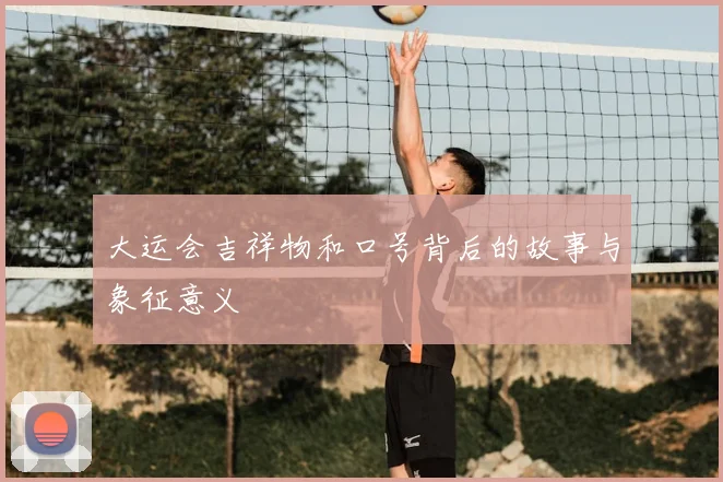 大运会吉祥物和口号背后的故事与象征意义